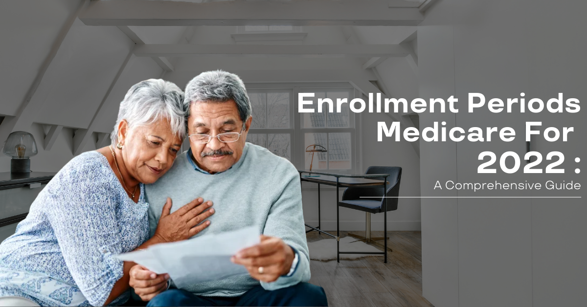 Enrollment Periods Medicare For 2022: A Comprehensive Guide
