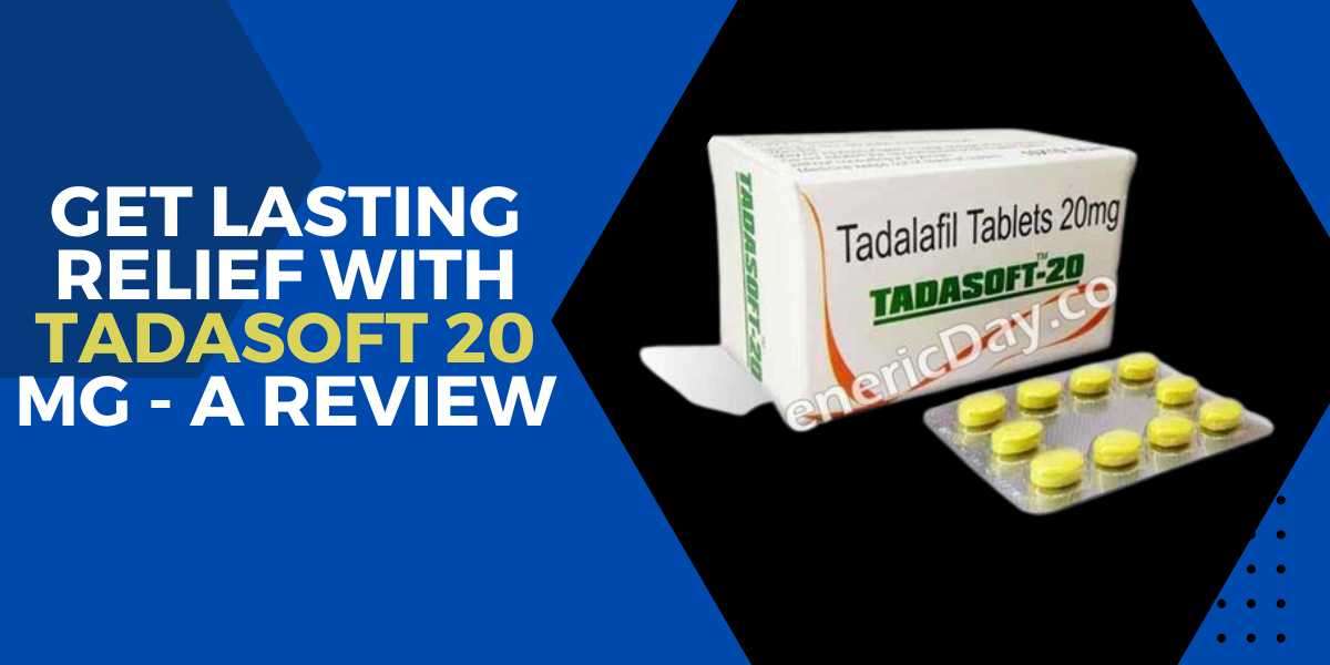 Get Lasting Relief With Tadasoft 20mg - A Review