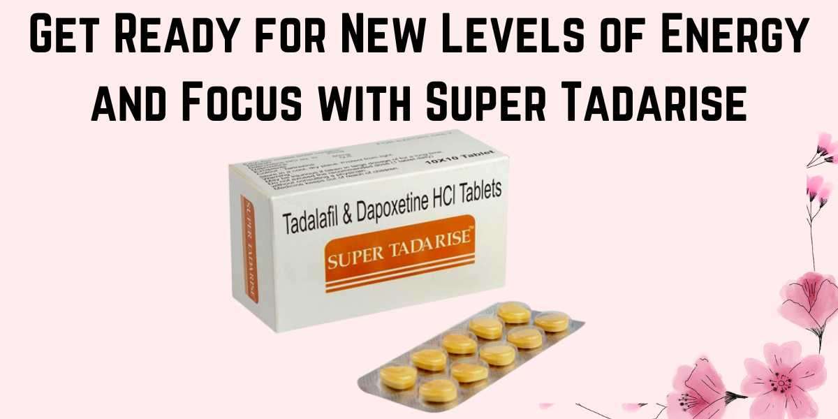 Get Ready for New Levels of Energy and Focus with Super Tadarise
